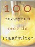Francis van Arkel en F. van Arkel - 100 recepten met de staafmixer
