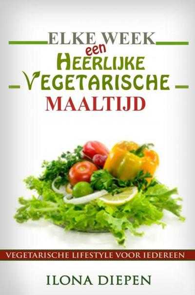 Ilona Diepen - Elke week een heerlijke vegetarische maaltijd