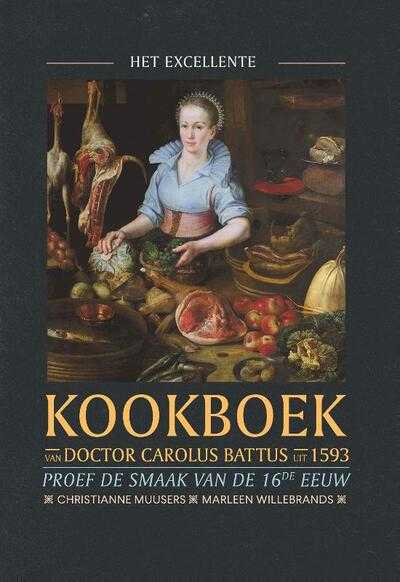 Marleen Willebrands, Christianne Muusers en Alexandra van Dongen - Het excellente kookboek van doctor Carolus Battus uit 1593