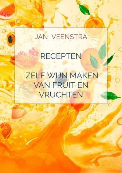 Jan Veenstra - Recepten 'Zelf wijn maken van fruit en vruchten'.