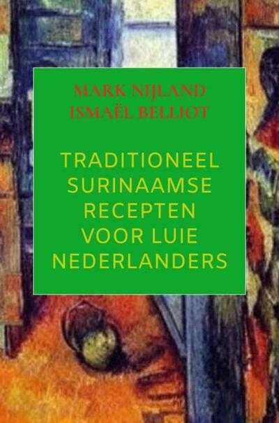 Mark Nijland - Traditioneel Surinaamse recepten voor luie Nederlanders