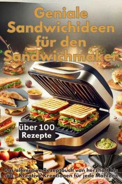 Emilia Koch - Geniale Sandwichideen für den Sandwichmaker