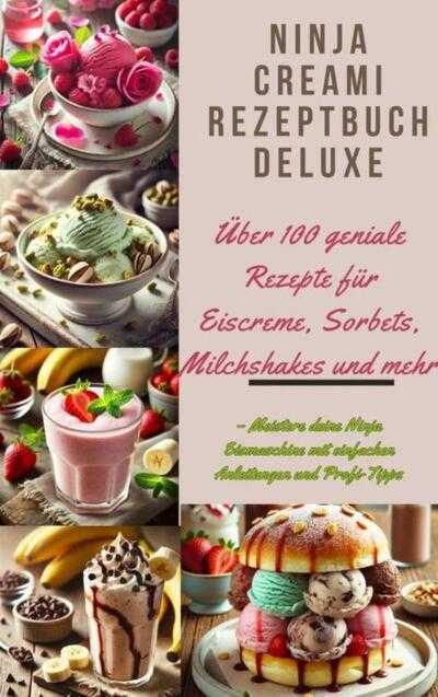 Marie Cremona - Ninja Creami Rezeptbuch Deluxe: Über 100 geniale Rezepte für Eiscreme, Sorbets, Milchshakes und mehr