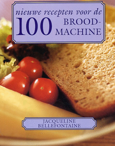Jacqueline Bellefontaine en J. Bellefontaine - 100 nieuwe recepten voor de broodmachine